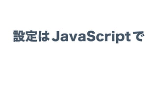 設定はJavaScriptで
 