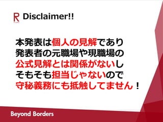 Disclaimer!!
本発表は個人の見解であり
発表者の元職場や現職場の
公式見解とは関係がないし
そもそも担当じゃないので
守秘義務にも抵触してません！
 