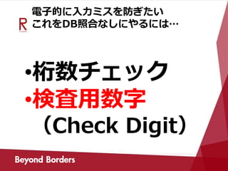 電子的に入力ミスを防ぎたい
これをDB照合なしにやるには…
•桁数チェック
•検査用数字
（Check Digit）
 