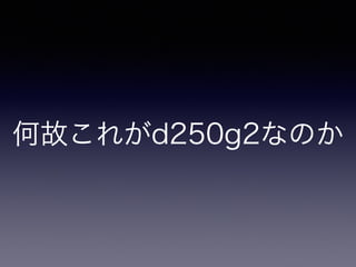 何故これがd250g2なのか
 