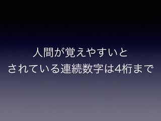 人間が覚えやすいと 
されている連続数字は4桁まで
 