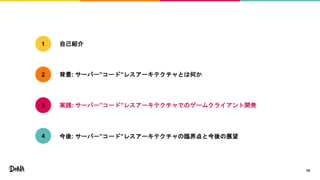 19
自己紹介
背景: サーバー”コード”レスアーキテクチャとは何か
実践: サーバー”コード”レスアーキテクチャでのゲームクライアント開発
1
2
3
今後: サーバー”コード”レスアーキテクチャの臨界点と今後の展望4
 
