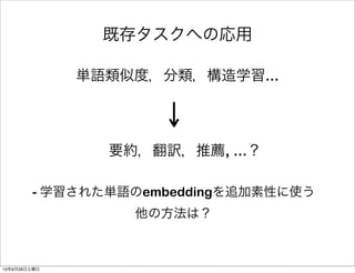 既存タスクへの応用
単語類似度，分類，構造学習...
要約，翻訳，推薦, ...？
- 学習された単語のembeddingを追加素性に使う
他の方法は？
13年9月28日土曜日
 