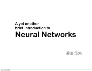 A yet another
brief introduction to
Neural Networks
菊池 悠太
13年9月28日土曜日
 