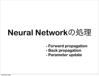 Neural Networkの処理
- Forward propagation
- Back propagation
- Parameter update
13年9月28日土曜日
 