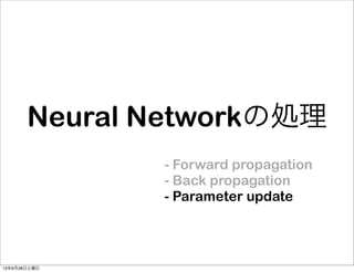 Neural Networkの処理
- Forward propagation
- Back propagation
- Parameter update
13年9月28日土曜日
 