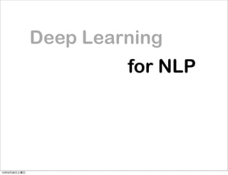 Deep Learning
for NLP
13年9月28日土曜日
 