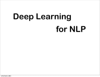 Deep Learning
for NLP
13年9月28日土曜日
 