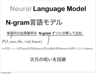 Neural Language Model
N-gram言語モデル
単語列の出現確率を N-gram ずつに分解して近似
次元の呪いを回避
13年9月28日土曜日
 