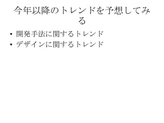 今年以降のトレンドを予想してみ
       る
• 開発手法に関するトレンド
• デザインに関するトレンド
 