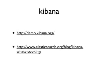 kibana
• http://demo.kibana.org/
• http://www.elasticsearch.org/blog/kibana-
whats-cooking/
 