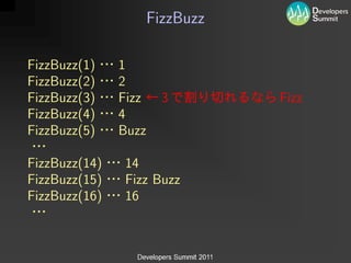 FizzBuzz

FizzBuzz(1)    1
FizzBuzz(2)    2
FizzBuzz(3)    Fizz     3        Fizz
FizzBuzz(4)    4
FizzBuzz(5)    Buzz

FizzBuzz(14)   14
FizzBuzz(15)   Fizz Buzz
FizzBuzz(16)   16
 