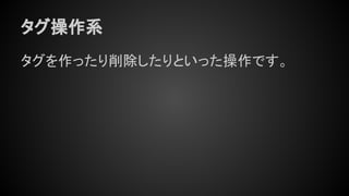 タグ操作系
タグを作ったり削除したりといった操作です。
 