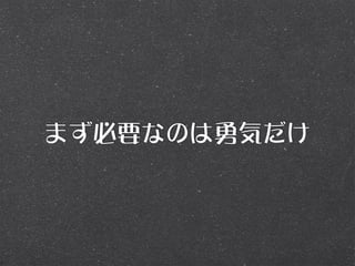 まず必要なのは勇気だけ
 