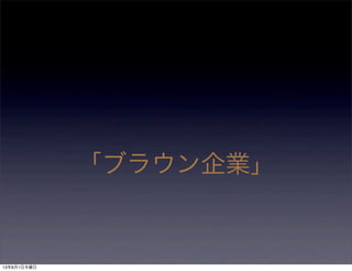 「ブラウン企業」
13年8月1日木曜日
 