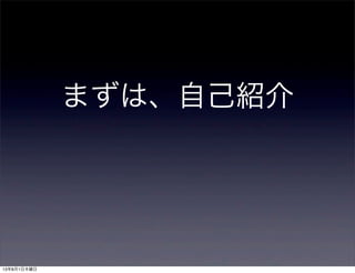 まずは、自己紹介
13年8月1日木曜日
 