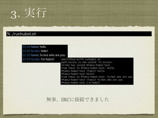 3. 実行
% ./runhubot.sh




                  無事、IRCに接続できました
 