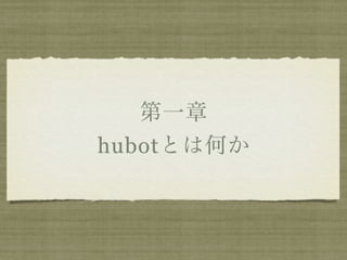 第一章
hubotとは何か
 