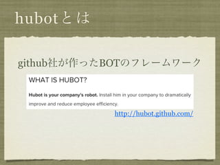 hubotとは

github社が作ったBOTのフレームワーク



           http://hubot.github.com/
 