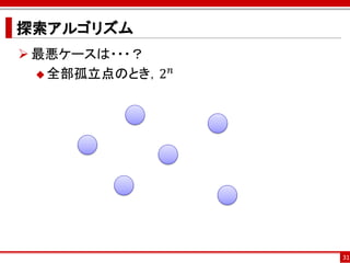 探索アルゴリズム
 最悪ケースは・・・？
   全部孤立点のとき，2
               𝑛




                   31
 