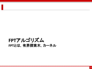 FPTアルゴリズム
FPTとは，有界探索木，カーネル




                   37
 