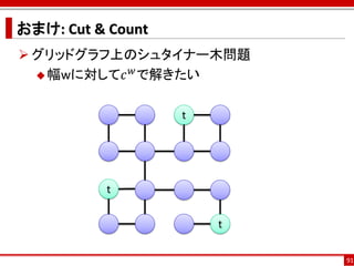 おまけ: Cut & Count
 グリッドグラフ上のシュタイナー木問題
           𝑤
   幅wに対して𝑐 で解きたい



                   t




          t

                       t

                           91
 