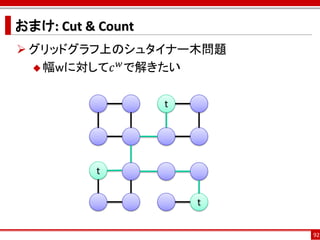 おまけ: Cut & Count
 グリッドグラフ上のシュタイナー木問題
           𝑤
   幅wに対して𝑐 で解きたい



                   t




          t

                       t

                           92
 