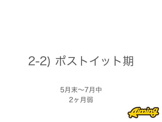 2-2) ポストイット期

   5月末∼7月中
     2ヶ月弱
 