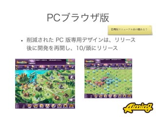 PCブラウザ版
                  [] PC版リニューアル前のSSある？




• 削減された PC 版専用デザインは、リリース
 後に開発を再開し、10/頭にリリース
 