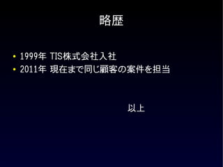 略歴

●   1999年 TIS株式会社入社
●   2011年 現在まで同じ顧客の案件を担当



    　　　　　　　　　　　　　　　　　　以上
 