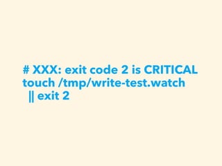 # XXX: exit code 2 is CRITICAL
touch /tmp/write-test.watch
|| exit 2
 