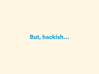 But, hackish…
 