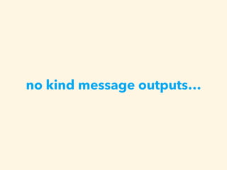 no kind message outputs…
 