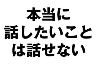 本当に
話したいこと
は話せない
 