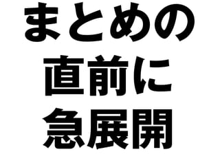 まとめの
 直前に
 急展開
 