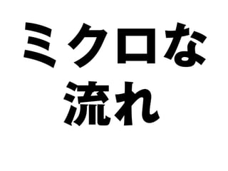 ミクロな
 流れ
 