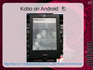 Kobo on Android も

http://hpv.cc/~maty/pukiwiki1/index.php?kobo%2FAndroid

 