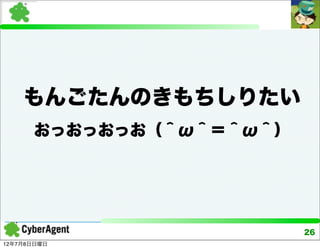 もんごたんのきもちしりたい
      おっおっおっお（＾ω＾＝＾ω＾）




                         26
12年7月8日日曜日
 