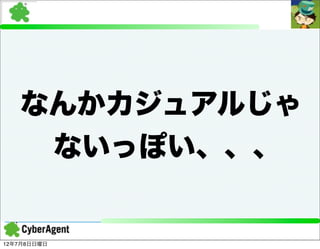 なんかカジュアルじゃ
    ないっぽい、、、


12年7月8日日曜日
 