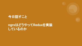 今日話すこと
ngrxはどうやってReduxを実装
しているのか
 