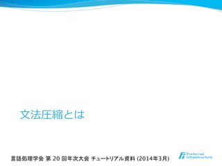 ⽂文法圧縮とは
言語処理学会 第 20 回年次大会 チュートリアル資料 (2014年3月)	
 