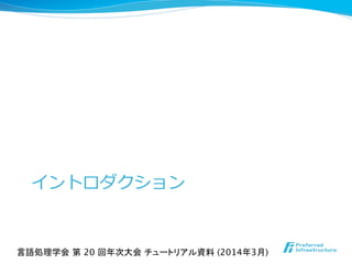 イントロダクション
言語処理学会 第 20 回年次大会 チュートリアル資料 (2014年3月)	
 