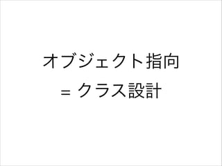 オブジェクト指向 
= クラス設計

 