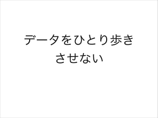 データをひとり歩き
させない

 