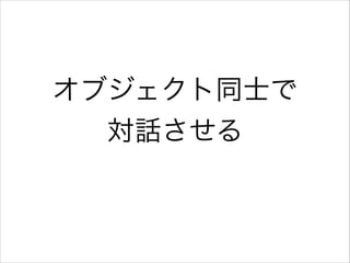 オブジェクト同士で
対話させる

 