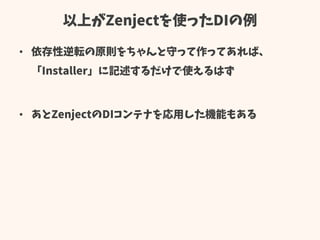 以上がZenjectを使ったDIの例
• 依存性逆転の原則をちゃんと守って作ってあれば、
「Installer」に記述するだけで使えるはず
• あとZenjectのDIコンテナを応用した機能もある
 