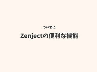 ついでに
Zenjectの便利な機能
 