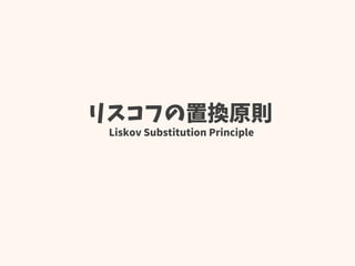 リスコフの置換原則
Liskov Substitution Principle
 