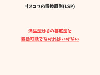 リスコフの置換原則(LSP)
派生型はその基底型と
置換可能でなければいけない
 