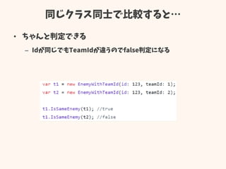 同じクラス同士で比較すると…
• ちゃんと判定できる
– Idが同じでもTeamIdが違うのでfalse判定になる
 